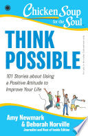 Chicken Soup for the Soul Series: Think Possible: 101 Stories about Using a Positive Attitude to Imp