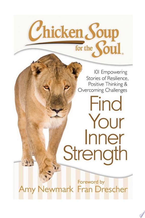 CHICKEN SOUP FOR THE SOUL: FIND YOUR INNER STRENGTH: 101 EMPOWERING STORIES OF RESILIENCE, POSITIVE
