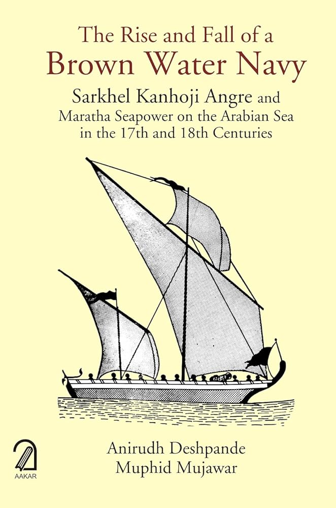 AAKAR BOOKS The Rise and Fall of a Brown Water Navy: Sarkhel Kanhoji Angre and Maratha Sea Power on the Arabian Sea in the 17th and 18th Centuries cover image