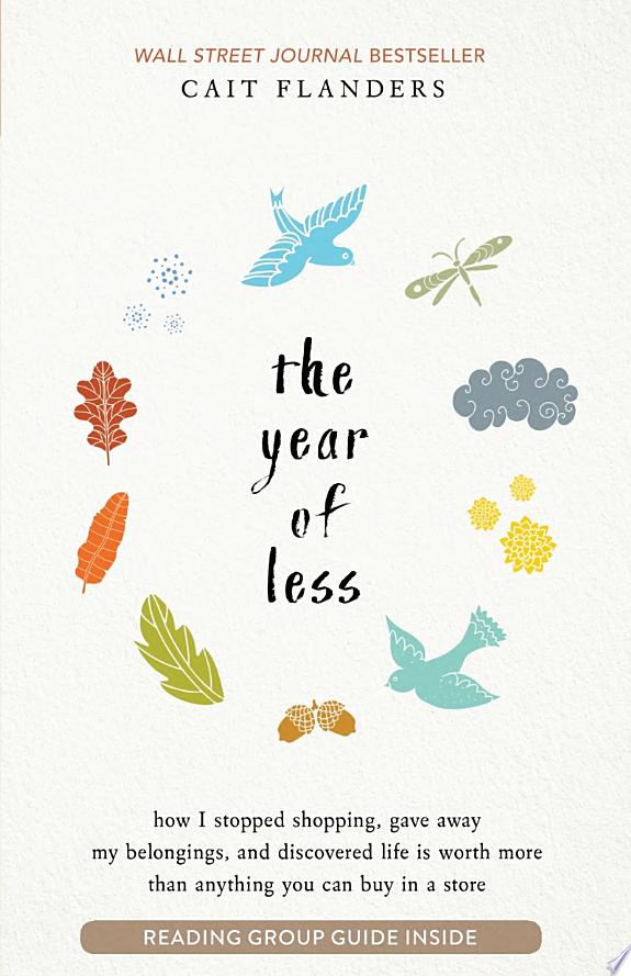 THE YEAR OF LESS: HOW I STOPPED SHOPPING, GAVE AWAY MY BELONGINGS, AND DISCOVERED LIFE IS WORTH MORE