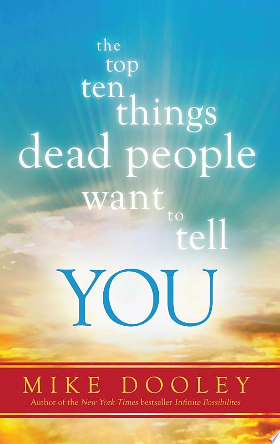 The Top Ten Things Dead People Want to Tell YOU: Answers to Inspire the Adventure of Your Life 
(10t