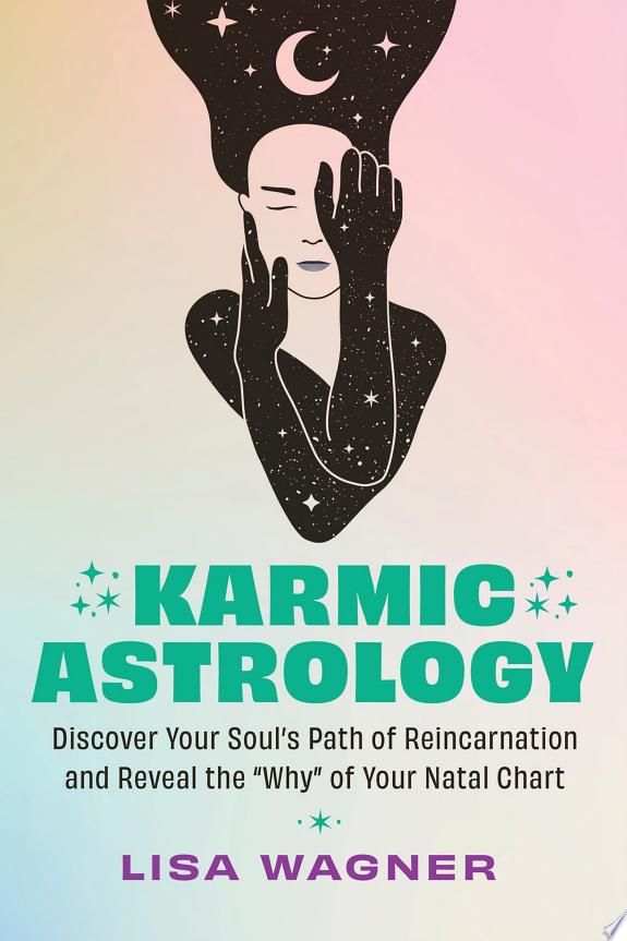 KARMIC ASTROLOGY: DISCOVER YOUR SOUL'S PATH OF REINCARNATION AND REVEAL THE "WHY" OF YOUR NATAL CHAR