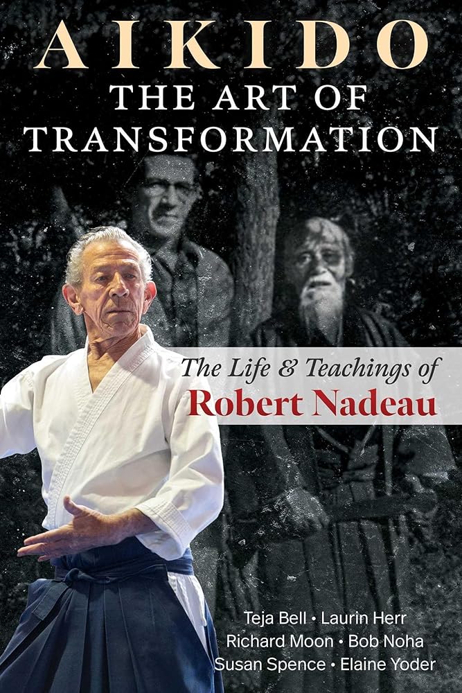 Aikido: The Art of Transformation: The Life and Teachings of Robert Nadeau cover image