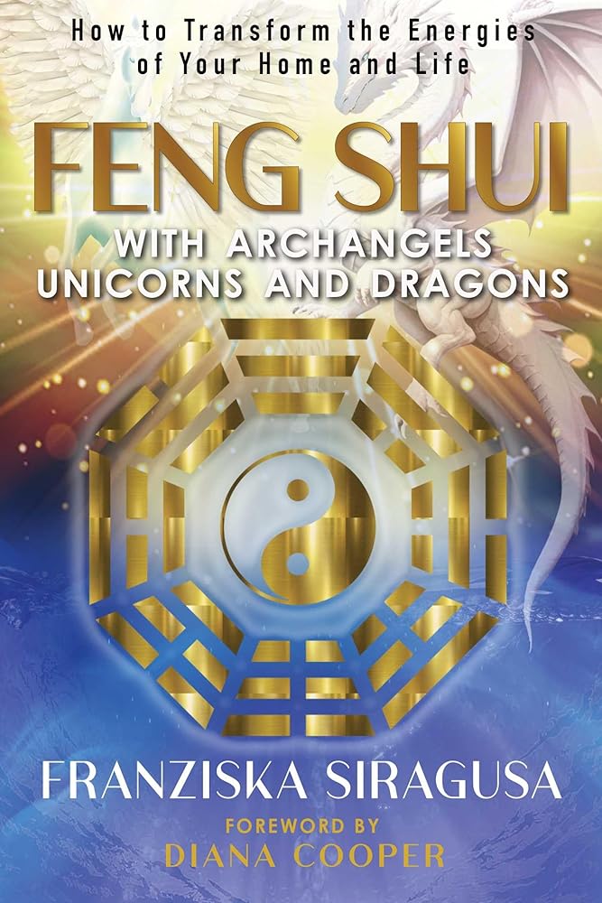 Feng Shui with Archangels, Unicorns, and Dragons: How to Transform the Energies of Your Home and Life cover image