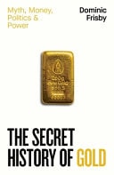 The Secret History of Gold Myth, Money, Politics and Power-zoom-1